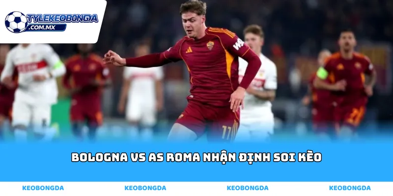 Bologna vs AS Roma nhận định soi kèo