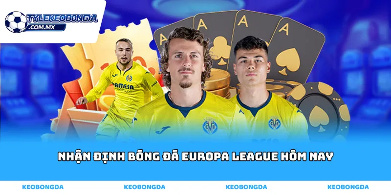 nhận định bóng đá Europa League hôm nay