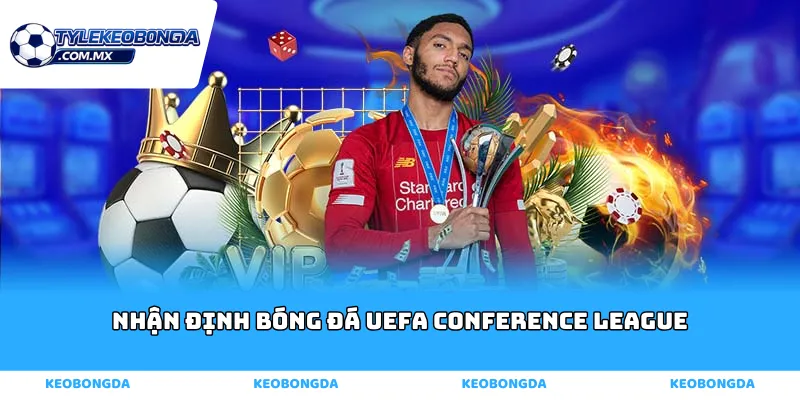 nhận định bóng đá UEFA Conference League