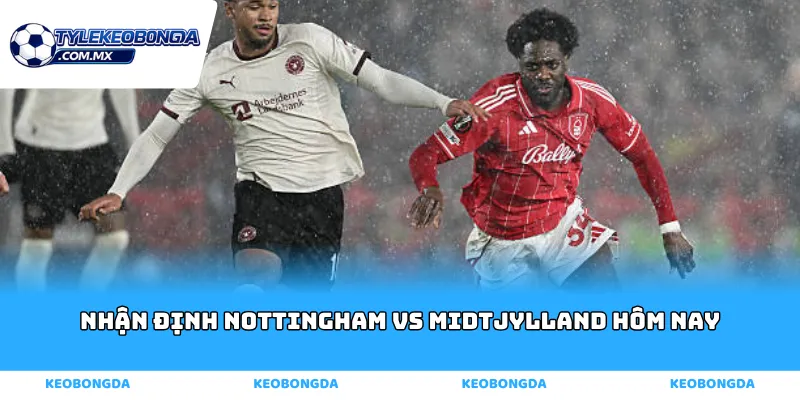 nhận định Nottingham vs Midtjylland hôm nay