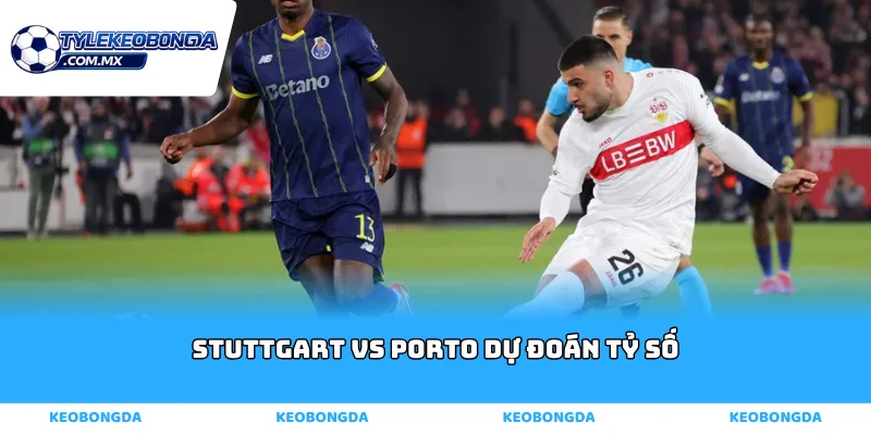Stuttgart vs Porto dự đoán tỷ số